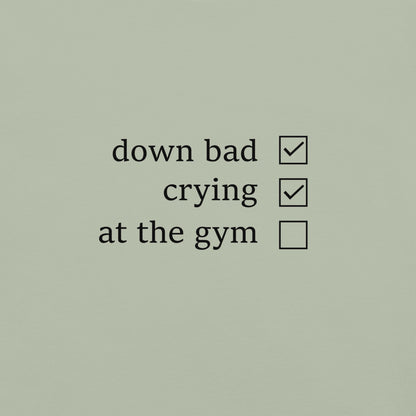 Down Bad, Crying and Not at the Gym