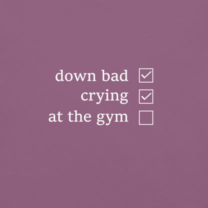 Down Bad, Crying and Not at the Gym