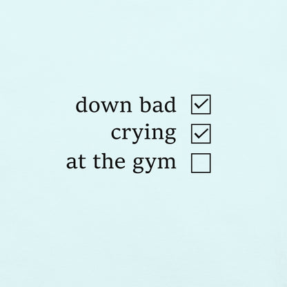 Down Bad, Crying and Not at the Gym