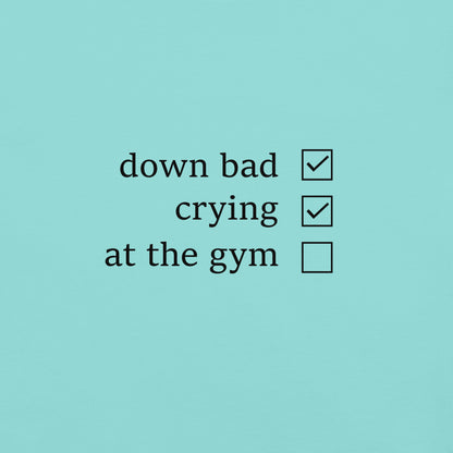 Down Bad, Crying and Not at the Gym