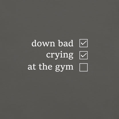 Down Bad, Crying and Not at the Gym